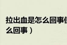 拉出血是怎么回事但是哪也不疼（拉出血是怎么回事）