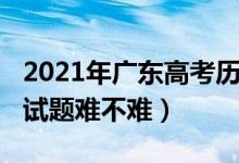2021年廣東高考歷史題（2022廣東高考歷史試題難不難）