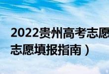 2022貴州高考志愿填報指南（2022貴州高考志愿填報指南）