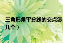 三角形角平分線的交點(diǎn)怎么證明（三角形角平分線的交點(diǎn)有幾個）