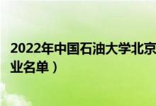 2022年中國石油大學(xué)北京克拉瑪依校區(qū)有哪些專業(yè)（開設(shè)專業(yè)名單）