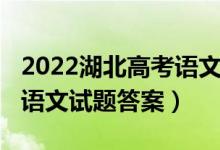 2022湖北高考語文試卷難嗎（2022湖北高考語文試題答案）