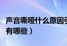 聲音嘶啞什么原因引起的（聲音嘶啞的原因都有哪些）