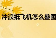 沖浪紙飛機(jī)怎么疊圖片（沖浪紙飛機(jī)怎么疊）