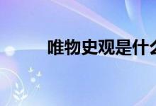 唯物史觀是什么意思（怎么理解）