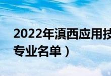 2022年滇西應(yīng)用技術(shù)大學(xué)有哪些專業(yè)（開設(shè)專業(yè)名單）