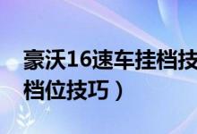 豪沃16速車掛檔技巧（教你正確的豪沃車16檔位技巧）