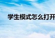 學(xué)生模式怎么打開（學(xué)生模式怎么解除）