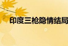 印度三槍隱情結(jié)局（該片子講述了什么）