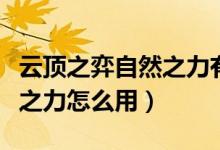 云頂之弈自然之力有什么效果（云頂之奕自然之力怎么用）
