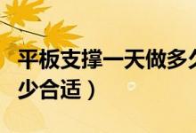 平板支撐一天做多久合適（平板支撐一天做多少合適）