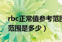 rbc正常值參考范圍是多少（rbc正常值參考范圍是多少）