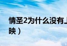 情圣2為什么沒有上映（情圣2為什么沒有上映）