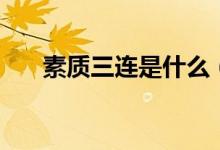 素質(zhì)三連是什么（素質(zhì)三連是哪三連）