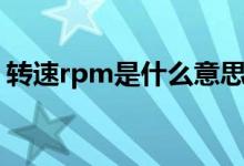 轉(zhuǎn)速rpm是什么意思（轉(zhuǎn)速rpm是什么意思）