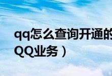 qq怎么查詢開通的業(yè)務(wù)（怎樣查看已開通的QQ業(yè)務(wù)）