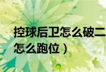 控球后衛(wèi)怎么破二三聯(lián)防（23聯(lián)防控球后衛(wèi)怎么跑位）