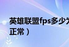 英雄聯(lián)盟fps多少為流暢（英雄聯(lián)盟fps多少正常）