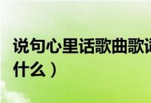 說句心里話歌曲歌詞（說句心里話歌曲歌詞是什么）
