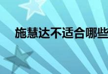 施慧達不適合哪些人吃（施慧達副作用）