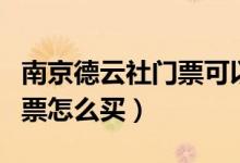 南京德云社門票可以現(xiàn)場(chǎng)買嗎（南京德云社門票怎么買）