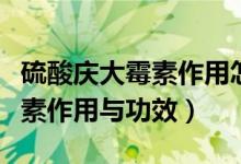 硫酸慶大霉素作用怎樣自行服用（硫酸慶大霉素作用與功效）