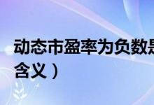動態(tài)市盈率為負數是什么意思（動態(tài)市盈率的含義）