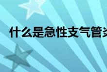 什么是急性支氣管炎（什么是急性腎衰竭）