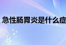 急性腸胃炎是什么癥狀（急性腸胃炎是什么）