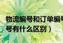 物流編號和訂單編號一樣嗎（物流編號訂單編號有什么區(qū)別）