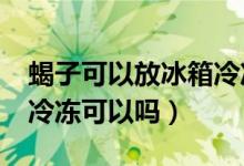 蝎子可以放冰箱冷凍嗎?（活蝎子直接放冰箱冷凍可以嗎）