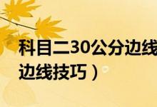 科目二30公分邊線技巧圖解（科目二30公分邊線技巧）