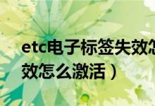 etc電子標(biāo)簽失效怎么鑒別（etc電子標(biāo)簽失效怎么激活）