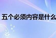 五個必須內(nèi)容是什么（五個必須內(nèi)容是什么）