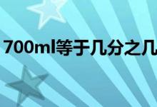 700ml等于幾分之幾升（700ml等于多少克）
