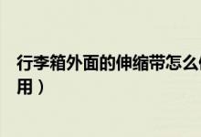 行李箱外面的伸縮帶怎么使用（行李箱外面的伸縮帶怎么使用）