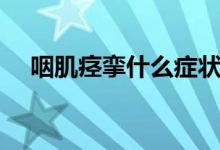 咽肌痙攣什么癥狀（咽肌痙攣什么感覺）