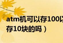 atm機可以存100以下的面值嗎（atm機可以存10塊的嗎）