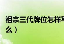 祖宗三代牌位怎樣寫正確（祖宗三代牌位寫什么）