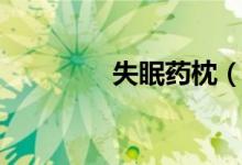 失眠藥枕（失眠藥哪種好）