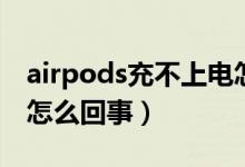 airpods充不上電怎么辦（airpods充不上電怎么回事）