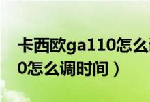 卡西歐ga110怎么調時間視頻（卡西歐ga110怎么調時間）