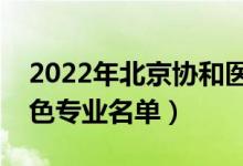 2022年北京協(xié)和醫(yī)學(xué)院有哪些專業(yè)（國家特色專業(yè)名單）