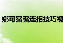 娜可露露連招技巧視頻（娜可露露連招技巧）