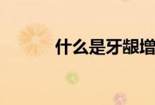 什么是牙齦增生（什么是牙齦）