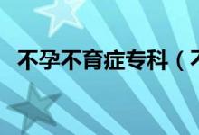 不孕不育癥?？疲ú辉胁挥龑？圃趺醋o(hù)理）