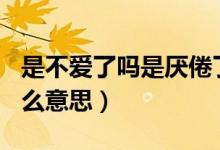 是不愛(ài)了嗎是厭倦了嗎聊天記錄（手表alm什么意思）