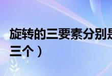 旋轉(zhuǎn)的三要素分別是（旋轉(zhuǎn)的三要素分別是哪三個）