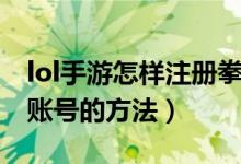lol手游怎樣注冊(cè)拳頭賬號(hào)（lol手游注冊(cè)拳頭賬號(hào)的方法）