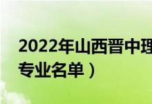 2022年山西晉中理工學(xué)院有哪些專業(yè)（開設(shè)專業(yè)名單）